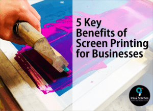 5 Key Benefits of Screen Printing for Businesses