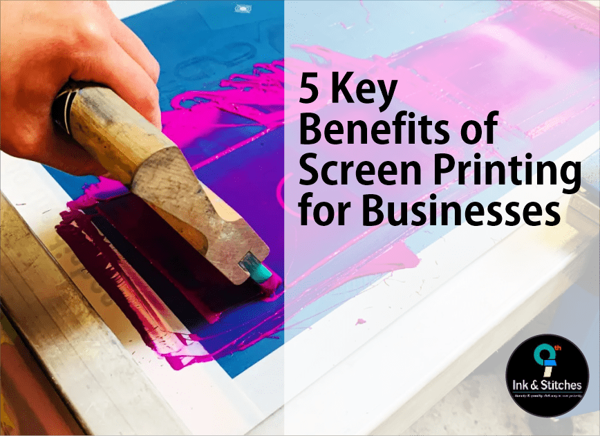 5 Key Benefits of Screen Printing for Businesses